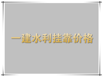 2018水利一建挂靠价格行情 前景好吗?